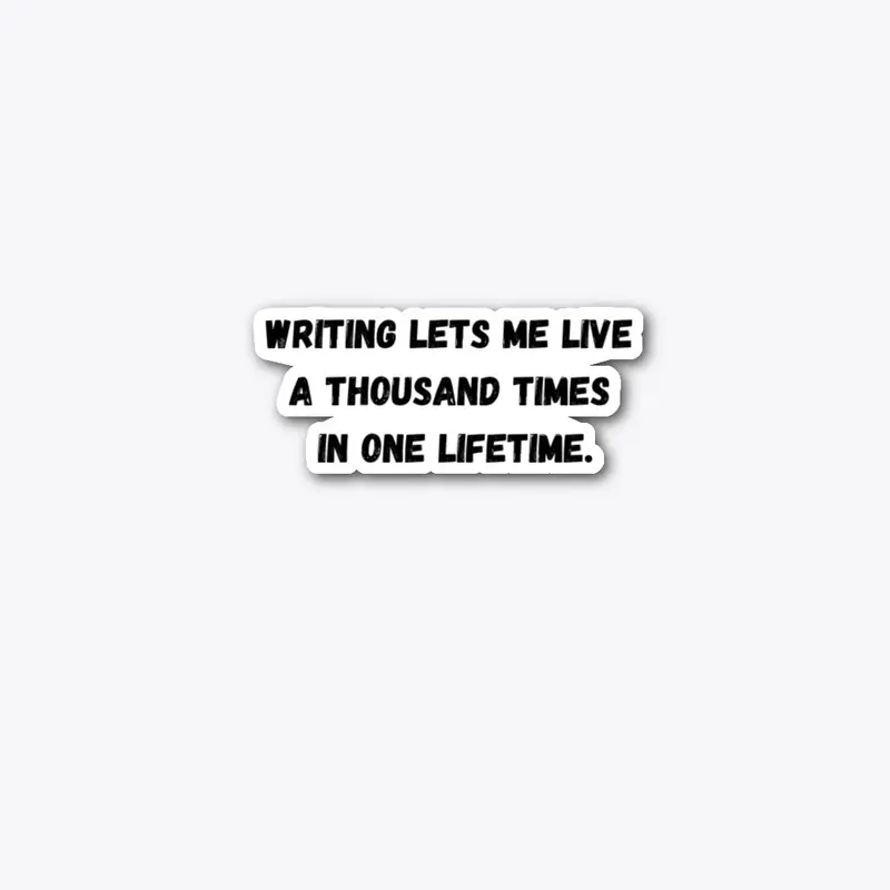 Writing lets me live...